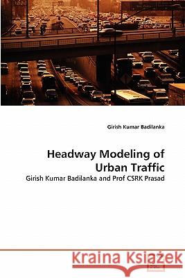 Headway Modeling of Urban Traffic Girish Kumar Badilanka 9783639315288 VDM Verlag