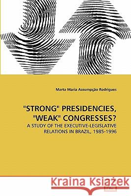 Strong Presidencies, Weak Congresses? Marta Maria Assumpca 9783639315479