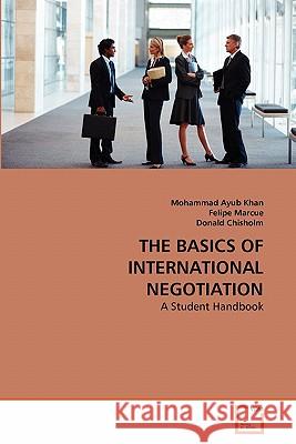 The Basics of International Negotiation Mohammad Ayub Khan Felipe Marcue Donald Chisholm 9783639315844