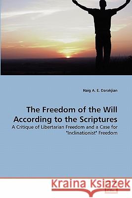 The Freedom of the Will According to the Scriptures Haig A. E. Darakjian 9783639315899 VDM Verlag
