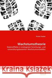 Wachstumstheorie : Skaleneffekte in endogenen forschungs- und entwicklungsbasierten Wachstumsmodellen Fessler, Pirmin 9783639316124