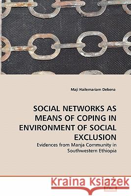 Social Networks as Means of Coping in Environment of Social Exclusion Maji Hailemariam Debena 9783639316414