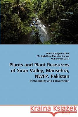 Plants and Plant Resources of Siran Valley, Mansehra, NWFP, Pakistan Mujtaba Shah, Ghulam 9783639317060
