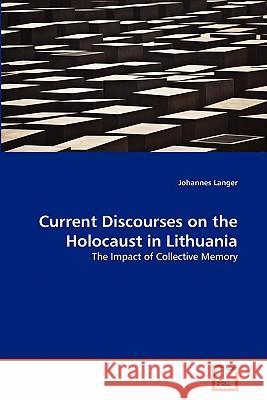 Current Discourses on the Holocaust in Lithuania Johannes Langer 9783639317879