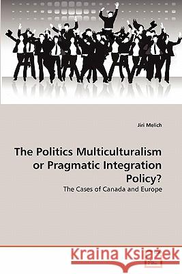 The Politics Multiculturalism or Pragmatic Integration Policy? Jiri Melich 9783639318111 VDM Verlag