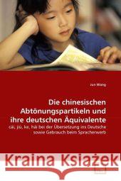 Die chinesischen Abtönungspartikeln und ihre deutschen Äquivalente : cái, jiù, ke, hái bei der Übersetzung ins Deutsche sowie Gebrauch beim Spracherwerb Wang, Jun 9783639318531 VDM Verlag Dr. Müller