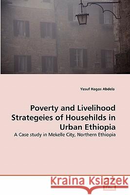 Poverty and Livelihood Strategeies of Househilds in Urban Ethiopia Yesuf Hagos Abdela 9783639318746 VDM Verlag