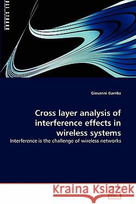 Cross layer analysis of interference effects in wireless systems Gamba, Giovanni 9783639319125