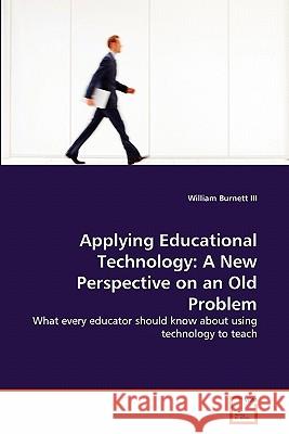 Applying Educational Technology: A New Perspective on an Old Problem Burnett, William, III 9783639319200