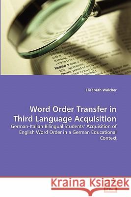 Word Order Transfer in Third Language Acquisition Elisabeth Walcher 9783639319361