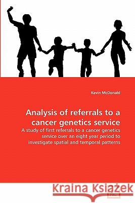 Analysis of referrals to a cancer genetics service McDonald, Kevin 9783639319750