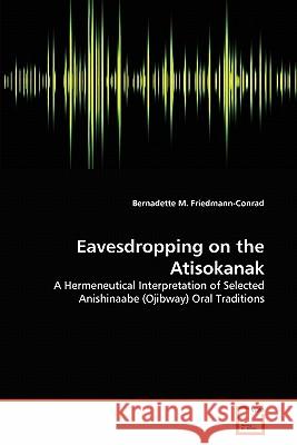 Eavesdropping on the Atisokanak Bernadette M Friedmann-Conrad 9783639320282