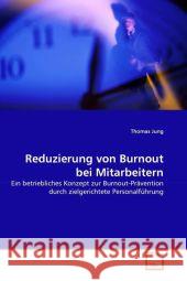 Reduzierung von Burnout bei Mitarbeitern : Ein betriebliches Konzept zur Burnout-Prävention durch zielgerichtete Personalführung Jung, Thomas 9783639320633