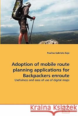 Adoption of mobile route planning applications for Backpackers enroute Ziaja, Paulina Gabriele 9783639320640 VDM Verlag