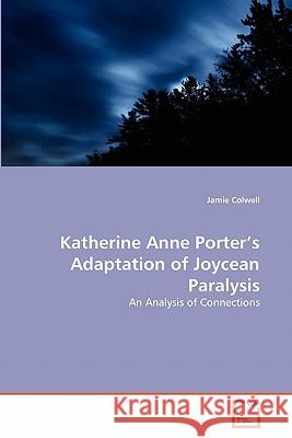 Katherine Anne Porter's Adaptation of Joycean Paralysis Jamie Colwell 9783639320800 VDM Verlag