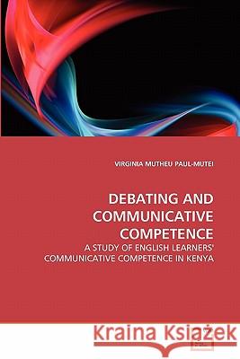 Debating and Communicative Competence Virginia Mutheu Paul-Mutei 9783639321142