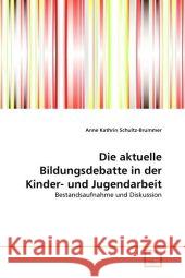 Die aktuelle Bildungsdebatte in der Kinder- und Jugendarbeit : Bestandsaufnahme und Diskussion Schultz-Brummer, Anne Kathrin 9783639321357