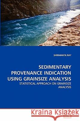 Sedimentary Provenance Indication Using Grainsize Analysis Shrimanta Ray 9783639321517