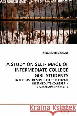 A Study on Self-Image of Intermediate College Girl Students Alebachew Hailu Gelaneh 9783639321531 VDM Verlag