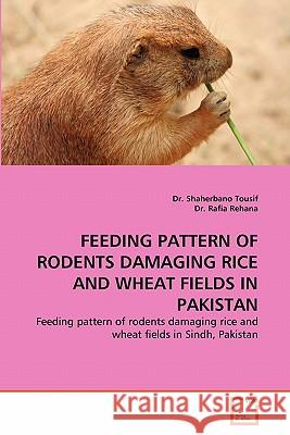 Feeding Pattern of Rodents Damaging Rice and Wheat Fields in Pakistan Dr Shaherbano Tousif Dr Rafi 9783639321661 VDM Verlag