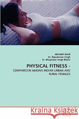 Physical Fitness - Arihant Kaur Dr Ripudama Er Bhupinde 9783639321739