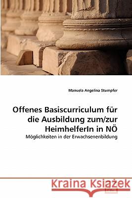 Offenes Basiscurriculum für die Ausbildung zum/zur HeimhelferIn in NÖ Stumpfer, Manuela Angelina 9783639322002 VDM Verlag