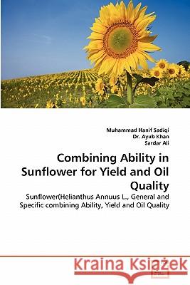 Combining Ability in Sunflower for Yield and Oil Quality Muhammad Hanif Sadiqi Dr Ayu Sardar Ali 9783639322033 VDM Verlag