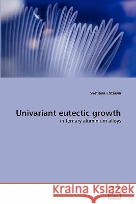 Univariant eutectic growth Ebzéeva, Svetlana 9783639322279