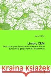 Limbic CRM : Berücksichtigung limbischer Instruktionen führen zum Einsatz geeigneter CRM-Maßnahmen Köhler, Manuel 9783639323313