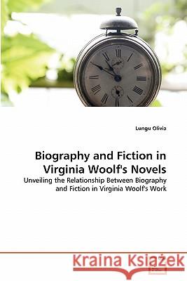 Biography and Fiction in Virginia Woolf's Novels Lungu Olivia 9783639324334