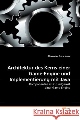 Architektur des Kerns einer Game-Engine und Implementierung mit Java : Komponenten als Grundgerüst einer Game-Engine Dammerer, Alexander 9783639324471 VDM Verlag Dr. Müller