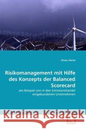 Risikomanagement mit Hilfe des Konzepts der Balanced Scorecard : am Beispiel von in den Emissionshandel eingebundenen Unternehmen Härtel, Oliver 9783639324693