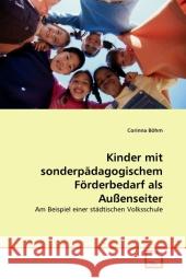 Kinder mit sonderpädagogischem Förderbedarf als Außenseiter : Am Beispiel einer städtischen Volksschule Böhm, Corinna 9783639324914