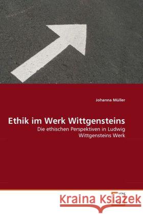 Ethik im Werk Wittgensteins : Die ethischen Perspektiven in Ludwig Wittgensteins Werk Müller, Johanna 9783639325379