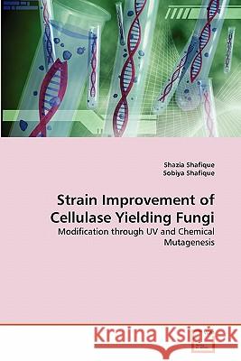 Strain Improvement of Cellulase Yielding Fungi Shazia Shafique Sobiya Shafique 9783639325430 VDM Verlag