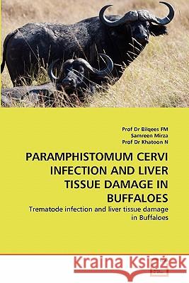 Paramphistomum Cervi Infection and Liver Tissue Damage in Buffaloes Prof Dr Bilqees Fm Samreen Mirza Prof D 9783639325546
