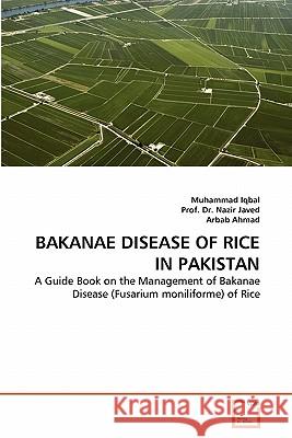 Bakanae Disease of Rice in Pakistan Muhammad Iqbal, Sir, Dr Prof Nazir Javed, Arbab Ahmad 9783639325935 VDM Verlag