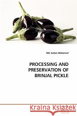 Processing and Preservation of Brinjal Pickle MD Sultan Mahomud 9783639326185