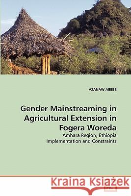 Gender Mainstreaming in Agricultural Extension in Fogera Woreda Azanaw Abebe 9783639326673 VDM Verlag