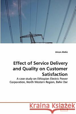 Effect of Service Delivery and Quality on Customer Satisfaction Aman Abdie 9783639327007 VDM Verlag