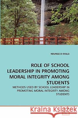 Role of School Leadership in Promoting Moral Integrity Among Students Ndunge D. Kyalo 9783639327052
