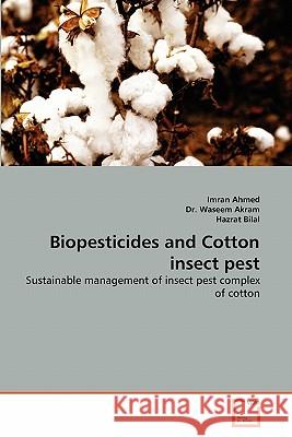 Biopesticides and Cotton insect pest Imran Ahmed, Dr Waseem Akram, Hazrat Bilal 9783639327076