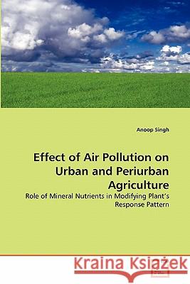 Effect of Air Pollution on Urban and Periurban Agriculture Anoop Singh 9783639327182