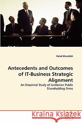 Antecedents and Outcomes of IT-Business Strategic Alignment Ra'ed Masa'deh 9783639327199