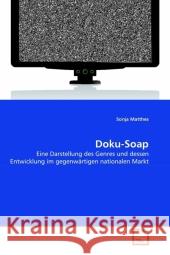 Doku-Soap : Eine Darstellung des Genres und dessen Entwicklung im gegenwärtigen nationalen Markt Matthes, Sonja 9783639327441