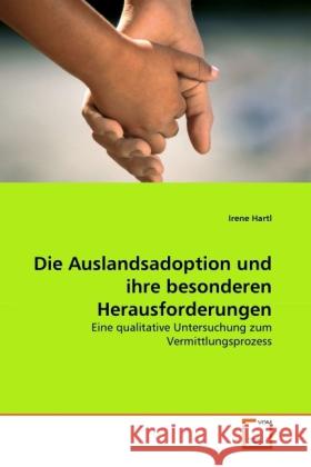 Die Auslandsadoption und ihre besonderen Herausforderungen : Eine qualitative Untersuchung zum Vermittlungsprozess Hartl, Irene 9783639327632