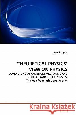 Theoretical Physics View on Physics Arkadiy Lipkin 9783639327830