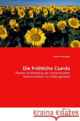 Die Fröhliche Csarda : - Theater als Werkzeug der interkulturellen Kommunikation im Su dburgenland Horwath, Tommi 9783639328776