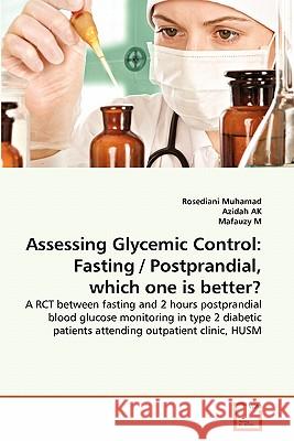 Assessing Glycemic Control: Fasting / Postprandial, which one is better? Muhamad, Rosediani 9783639328936