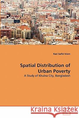 Spatial Distribution of Urban Poverty Kazi Saiful Islam 9783639328943